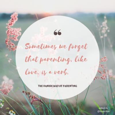 SOMETIMES WE FORGET THAT PARENTING, LIKE LOVE, IS A VERB